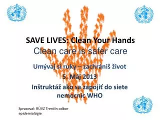 SAVE LIVES: Clean Your Hands Clean care is safer care