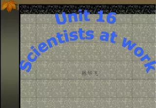 Unit 16 Scientists at work