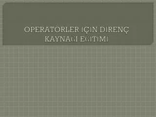 OPERATÖRLER İÇİN DİRENÇ KAYNAĞI EĞİTİMİ