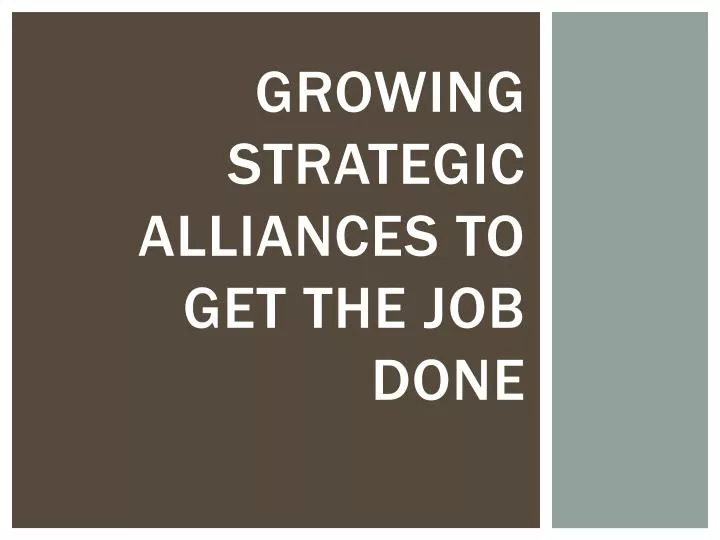 growing strategic alliances to get the job done