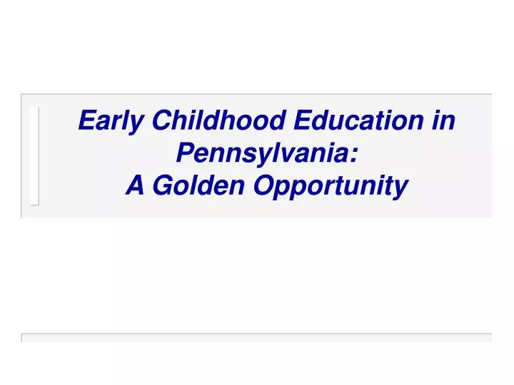 early childhood education in pennsylvania a golden opportunity
