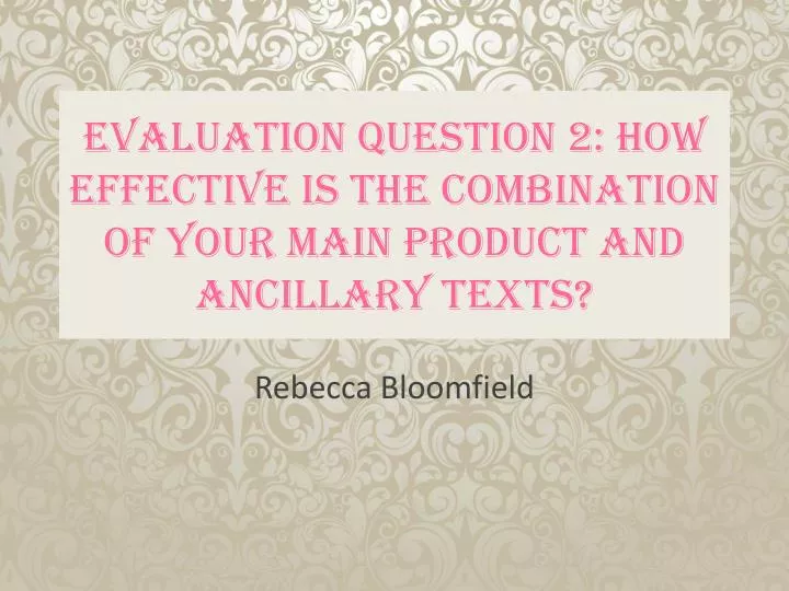 evaluation question 2 how effective is the combination of your main product and ancillary texts