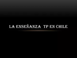 La enseñanza tp en chile