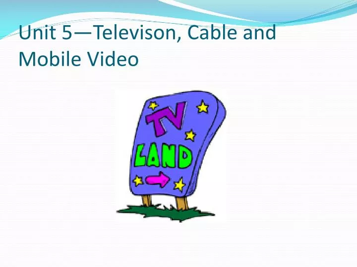 unit 5 televison cable and mobile video