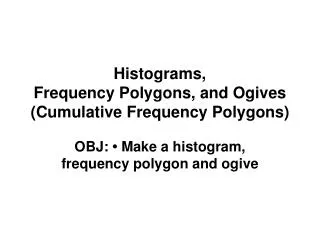 Histograms, Frequency Polygons, and Ogives (Cumulative Frequency Polygons)