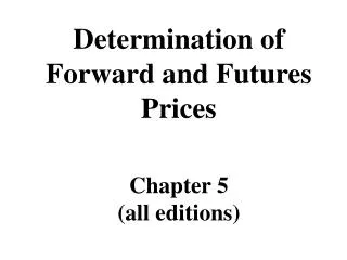 Determination of Forward and Futures Prices Chapter 5 (all editions)