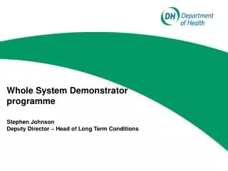Whole System Demonstrator programme Stephen Johnson Deputy Director – Head of Long Term Conditions