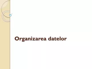 Organizarea datelor