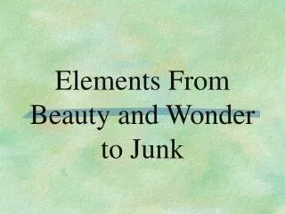 Elements From Beauty and Wonder to Junk
