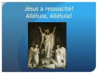 Jésus a ressuscité! Alléluia, Alléluia!