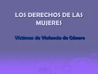 LOS DERECHOS DE LAS MUJERES Víctimas de Violencia de Género