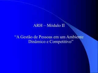 ARH – Módulo II “A Gestão de Pessoas em um Ambiente Dinâmico e Competitivo”
