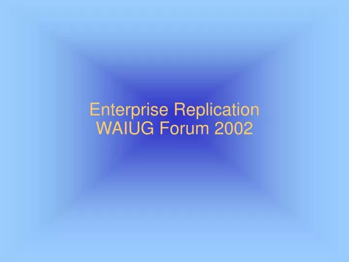 enterprise replication waiug forum 2002