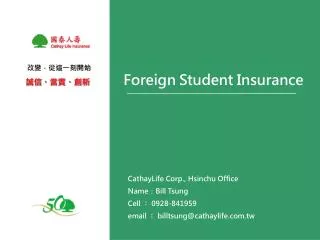 CathayLife Corp., Hsinchu Office Name ： Bill Tsung Cell ： 0928-841959