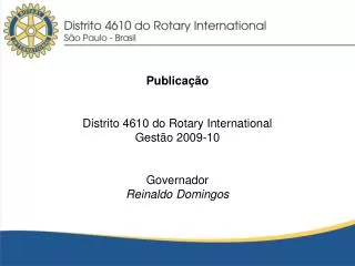 Publicação Distrito 4610 do Rotary International Gestão 2009-10 Governador Reinaldo Domingos