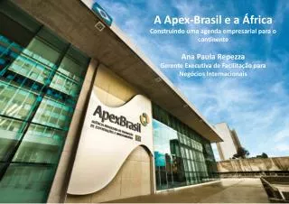 A Apex-Brasil e a África Construindo uma agenda empresarial para o continente Ana Paula Repezza