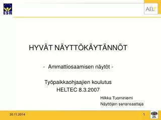 HYVÄT NÄYTTÖKÄYTÄNNÖT Ammattiosaamisen näytöt - Työpaikkaohjaajien koulutus HELTEC 8.3.2007