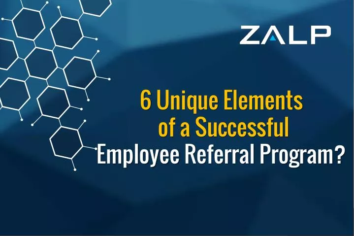 6 unique e lements of a successful employee r eferral program