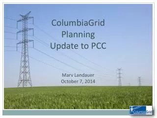 ColumbiaGrid Planning Update to PCC Marv Landauer October 7 , 2014