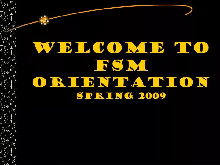 welcome to fsm orientation spring 2009
