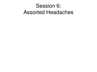 Session 6: Assorted Headaches