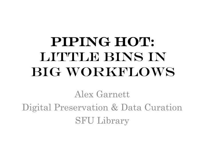 piping hot little bins in big workflows