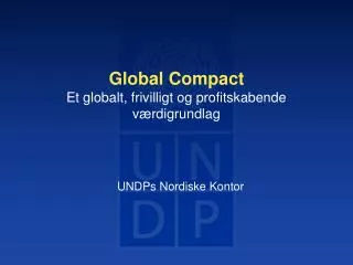Global Compact Et globalt, frivilligt og profitskabende værdigrundlag