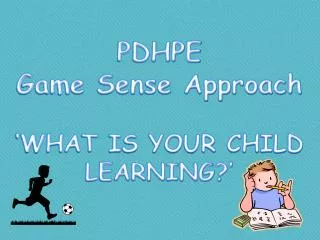 PDHPE Game Sense Approach ‘WHAT IS YOUR CHILD LEARNING?’