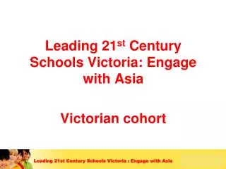 Leading 21 st Century Schools Victoria: Engage with Asia Victorian cohort