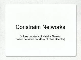 Constraint Networks ( slides courtesy of Natalia Flerova,