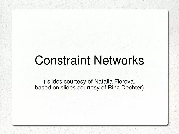 constraint networks slides courtesy of natalia flerova based on slides courtesy of rina dechter