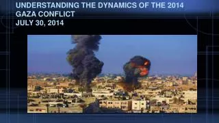 UNDERSTANDING The dynamics of the 2014 Gaza conflict July 30, 2014