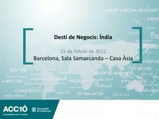 Destí de Negocis: Índia 21 de Febrer de 2012 Barcelona, Sala Samarcanda – Casa Àsia