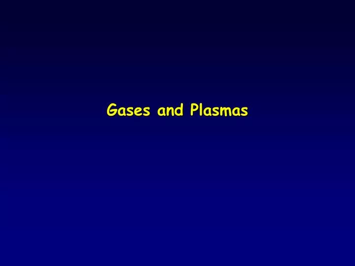 gases and plasmas