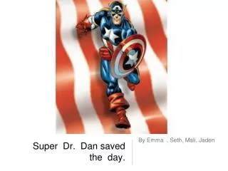 Super Dr. Dan saved the day.