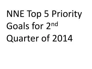 NNE Top 5 Priority Goals for 2 nd Quarter of 2014