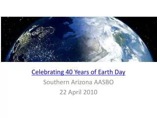 Celebrating 40 Years of Earth Day Southern Arizona AASBO 22 April 2010