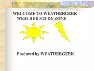 WELCOME TO WEATHERGEEK WEATHER STUDY ZONE Produced by WEATHERGEEK