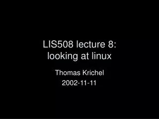 LIS508 lecture 8: looking at linux