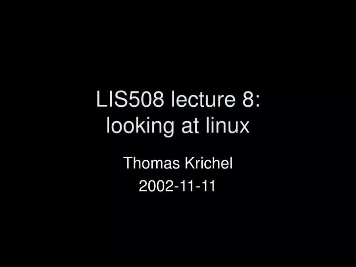 lis508 lecture 8 looking at linux