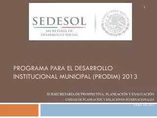 Programa para el Desarrollo I nstitucional M unicipal ( PRODIM) 2013