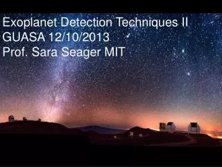 Exoplanet Detection Techniques II GUASA 12/10/2013 Prof. Sara Seager MIT