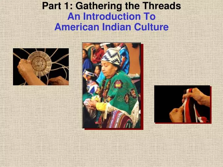 part 1 gathering the threads an introduction to american indian culture