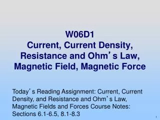W06D1 Current, Current Density, Resistance and Ohm ’ s Law, Magnetic Field, Magnetic Force