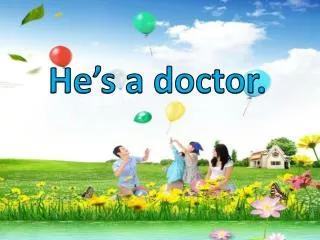 He’s a doctor.