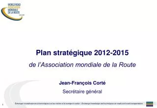 Plan stratégique 2012-2015 de l’Association mondiale de la Route Jean-François Corté