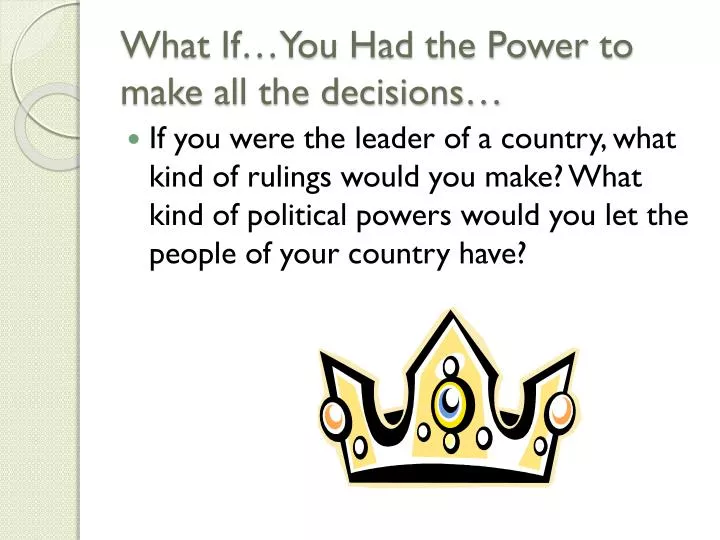 what if you had the power to make all the decisions