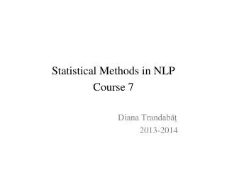 Statistical Methods in NLP Course 7 			Diana Trandabăț 				2013-2014