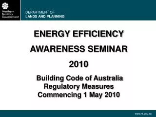 ENERGY EFFICIENCY AWARENESS SEMINAR 2010 Building Code of Australia Regulatory Measures