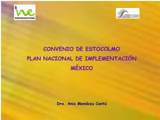 CONVENIO DE ESTOCOLMO PLAN NACIONAL DE IMPLEMENTACIÓN MÉXICO Dra. Ania Mendoza Cantú